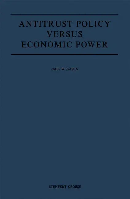 Antitrust Policy Versus Economic Power by J. W. Aarts