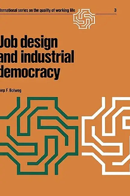 Job Design and Industrial Democracy: The Case of Norway by Joep F. Bolweg