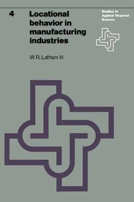 Locational Behavior in Manufacturing Industries by W. R. Latham III