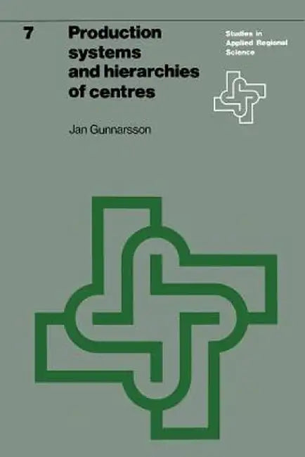 Production Systems and Hierarchies of Centres: The Relationship Between Spatial and Economic Structures by J. Gunnarsson