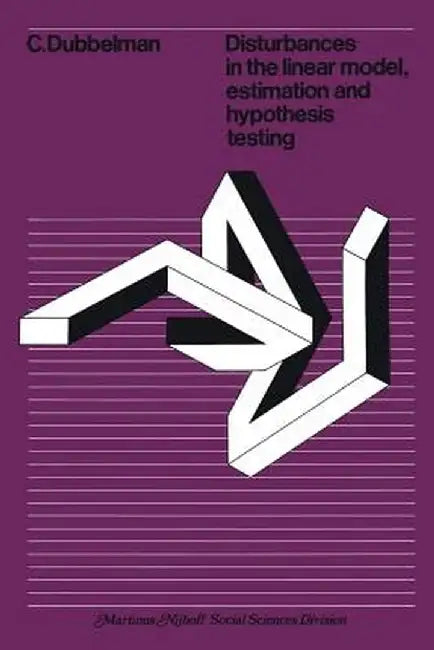 Disturbances in the Linear Model, Estimation and Hypothesis Testing: Estimation and Hypothesis Testing by C. Dubbelman