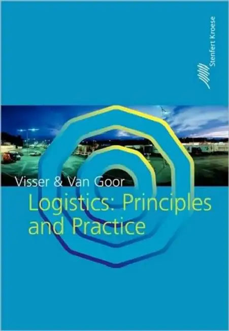 Logistics: Principles and Practice by Hessel Visser