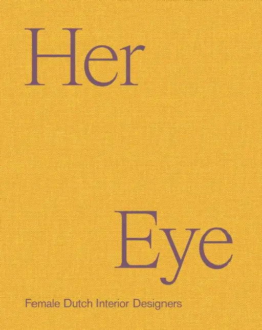 Her Eye: Female Dutch Interior Designers by Willemijn Leeuw, Thijs Leeuw
