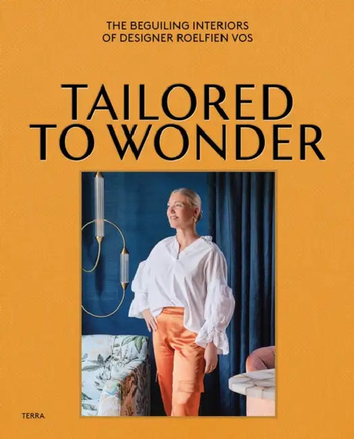 Tailored to Wonder: The Beguiling Interiors of Designer Roelfien Vos by Roelfien Vos