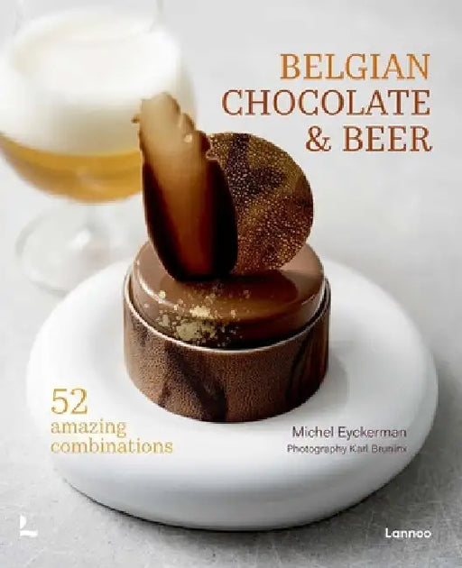 Belgian Chocolate & Beer: 50 Amazing Combinations by Eyckerman, Michael