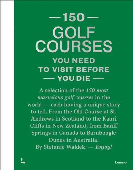 150 Golf Courses You Need to Visit Before You Die - XL Edition by Stefanie Waldek