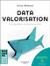 Datavalorisation: Turning Data Into Business Value by Omar Mohout