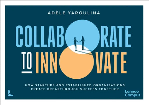 Collaborate to Innovate: How Startups and Established Organisations Create Breakthrough Success Together by Adèle Yaroulina