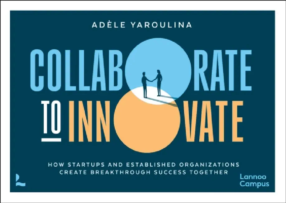 Collaborate to Innovate: How Startups and Established Organisations Create Breakthrough Success Together by Adèle Yaroulina