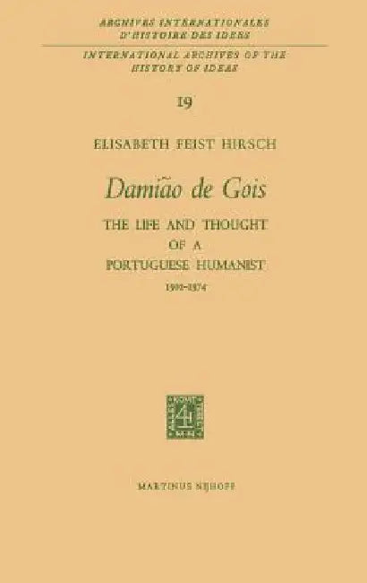 Damião de Gois: The Life and Thought of a Portuguese Humanist, 1502-1574 by Elisabeth Feist Hirsch