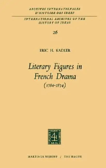 Literary Figures in French Drama (1784-1834) by Eric H. Kadler