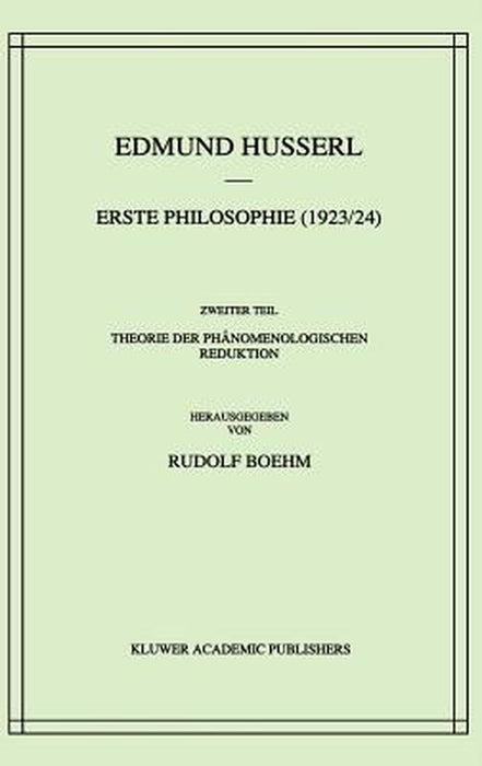Erste Philosophie (1923/24) Zweiter Teil Theorie Der Phänomenologischen Reduktion by Edmund Husserl