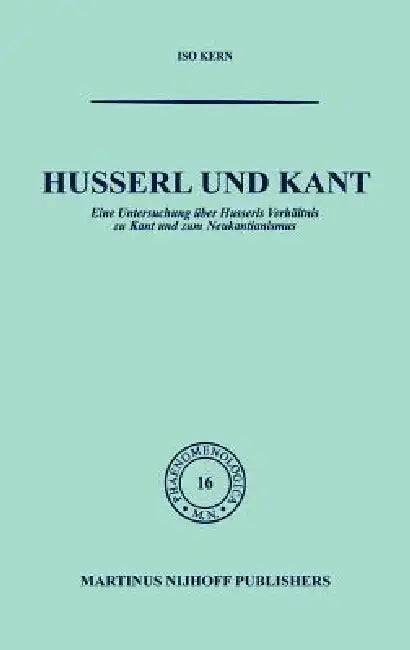 Husserl Und Kant: Eine Untersuchung Über Husserls Verhältnis Zu Kant Und Zum Neukantianismus by Kern