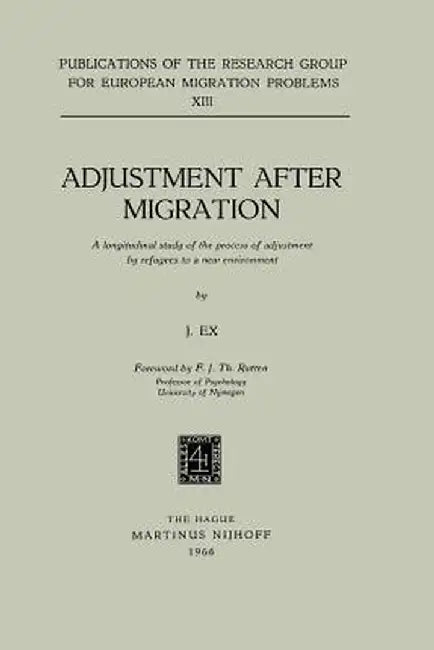 Adjustment After Migration: A Longitudinal Study of the Process of Adjustment by Refugees to a New Environment by J. Ex