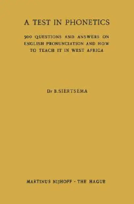 A Test in Phonetics: 500 Questions and Answers on English Pronunciation and How to Teach It in West Africa by B. Siertsema