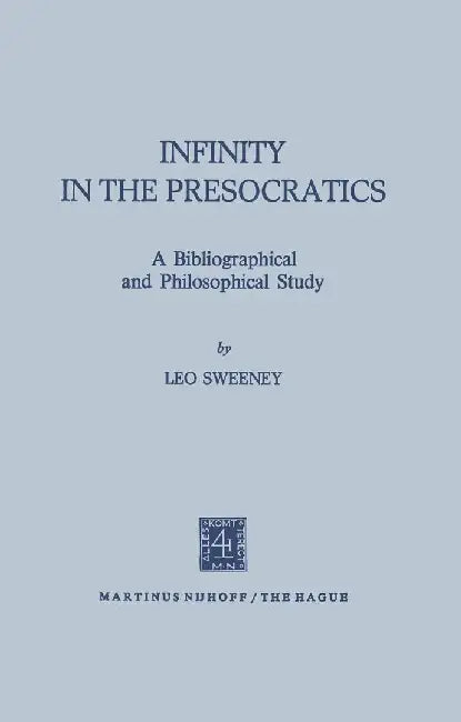 Infinity in the Presocratics: A Bibliographical and Philosophical Study by L. Sweeney