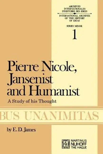 Pierre Nicole, Jansenist and Humanist: A Study of His Thought by E. D. James