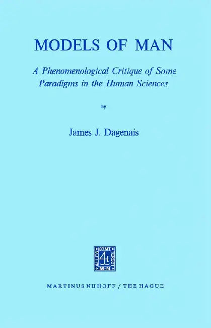 Models of Man: A Phenomenological Critique of Some Paradigms in the Human Sciences by J. J. Dagenais