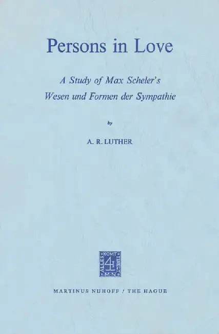 Persons in Love: A Study of Max Scheler's Wesen Und Formen Der Sympathie by A. R. Luther