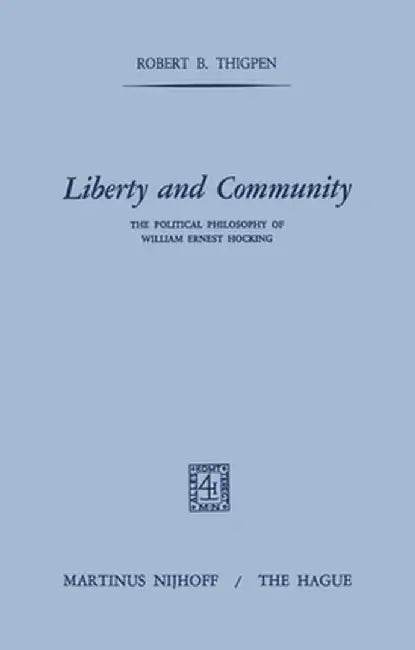 Liberty and Community: The Political Philosophy of William Ernest Hocking by R. B. Thigpen