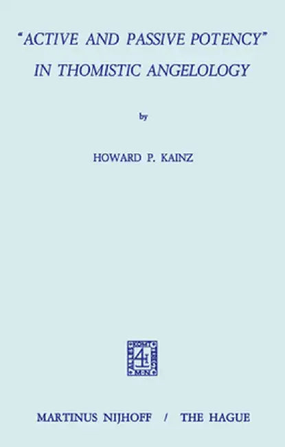 Active and Passive Potency in Thomistic Angelology by H. P. Kainz