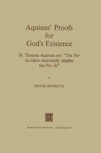 Aquinas' Proofs for God's Existence: St. Thomas Aquinas On: The Per Accidens Necessarily Implies the Per Se by D. Bonnette