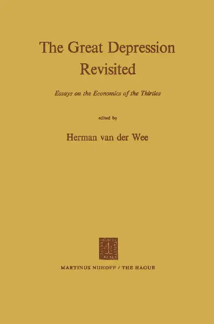 The Great Depression Revisited: Essays on the Economics of the Thirties by H. Van Der Wee