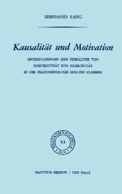 Kausalität Und Motivation: Untersuchungen Zum Verhältnis Von Perspektivität Und Objektivität in Der Phänomenologie Edmund Husserls by B. Rang