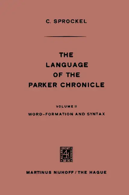 The Language of the Parker Chronicle: Volume II Word-Formation and Syntax by C. Sprockel