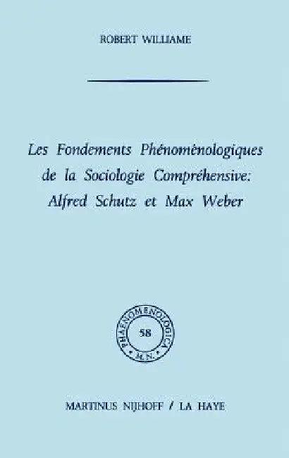 Les Fondements Phénoménologiques de la Sociologie Compréhensive: Alfred Schutz Et Max Weber by R. Williame