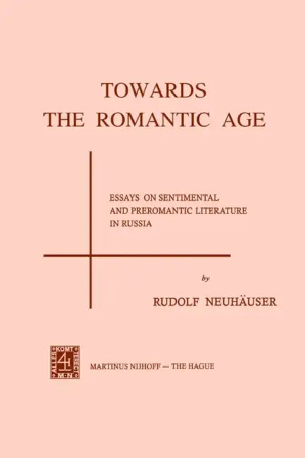 Towards the Romantic Age: Essays on Sentimental and Preromantic Literature in Russia by R. Neuhauser