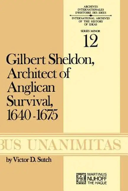 Gilbert Sheldon: Architect of Anglican Survival, 1640-1675 by V. D. Sutch