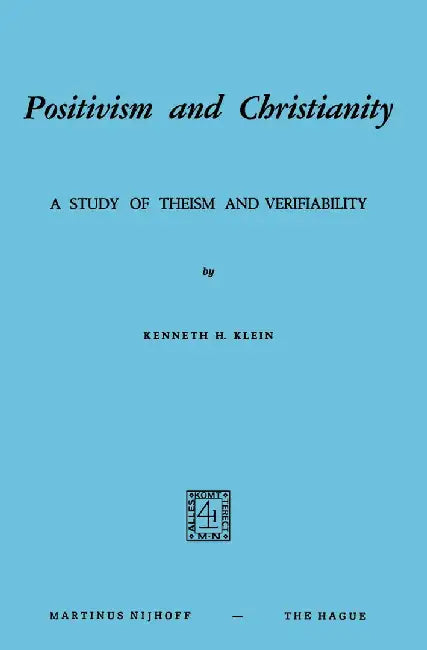 Positivism and Christianity: A Study of Theism and Verifiability by K. H. Klein