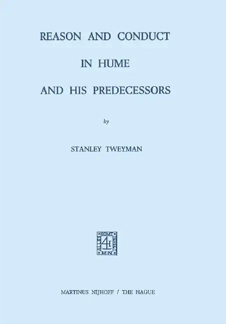 Reason and Conduct in Hume and His Predecessors by S. Tweyman