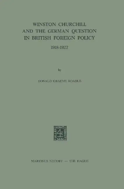 Winston Churchill and the German Question in British Foreign Policy 1918-1922 by D. G. Boadle