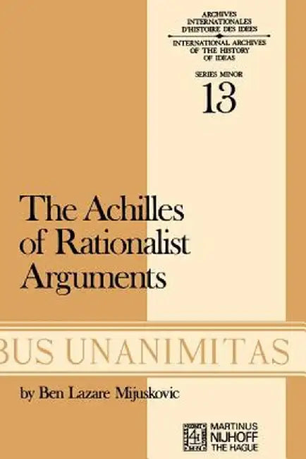Achilles of Rationalist Arguments: The Simplicity, Unity and the Identity of Thought and Soul from the Cambridge Platonists to Kant: A Study in the Hi by B. L. Mijuskovic