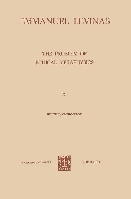 Emmanuel Levinas: The Problem of Ethical Metaphysics by E. Wyschogrod