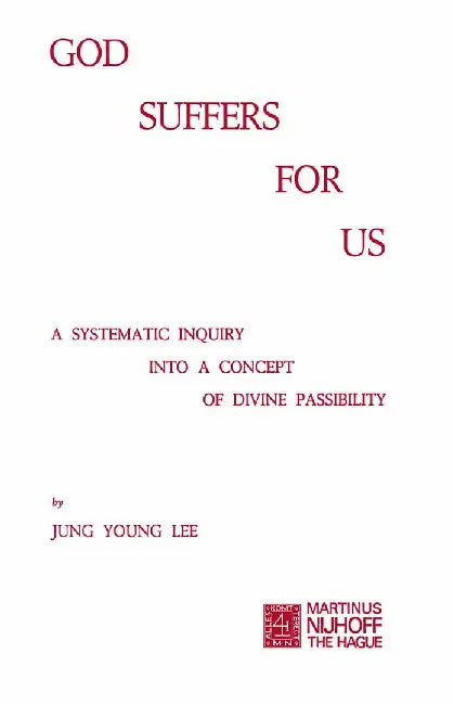 God Suffers for Us: A Systematic Inquiry Into a Concept of Divine Passibility by J. y. Lee