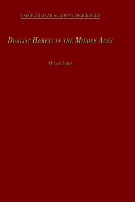 Dualist Heresy in the Middle Ages by M. Loos