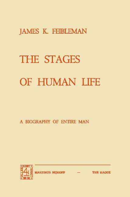 The Stages of Human Life: A Biography of Entire Man by J. K. Feibleman