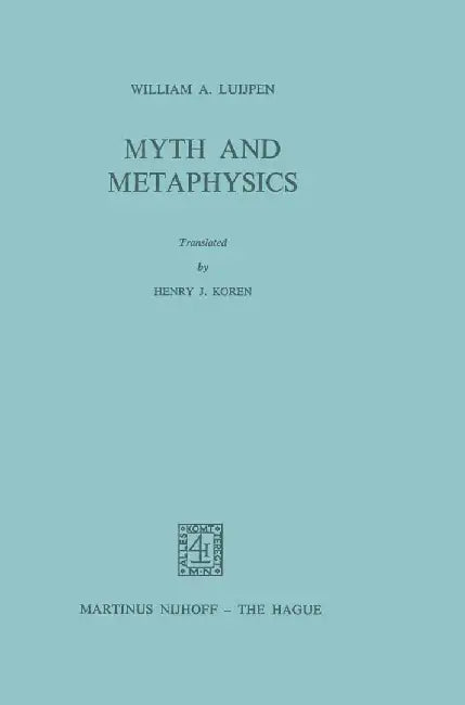 Myth and Metaphysics by W. A. Luijpen