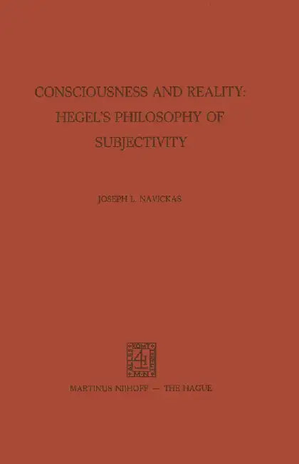 Consciousness and Reality: Hegel's Philosophy of Subjectivity: Hegel's Philosophy of Subjectivity by J. L. Navickas