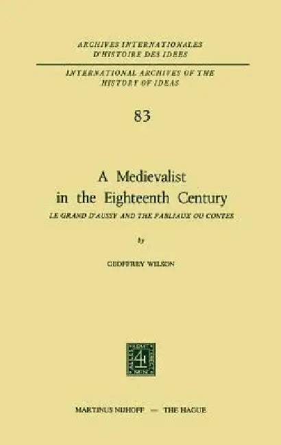 A Medievalist in the Eighteenth Century: Le Grand d'Aussy and the Fabliaux Ou Contes by Geoffrey Wilson