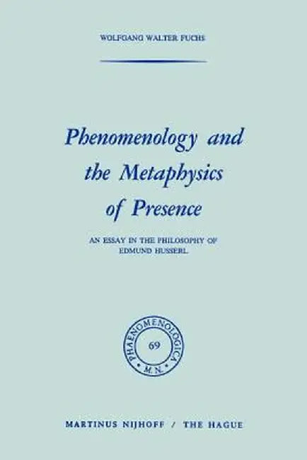 Phenomenology and the Metaphysics of Presence: An Essay in the Philosophy of Edmund Husserl by W. Fuchs