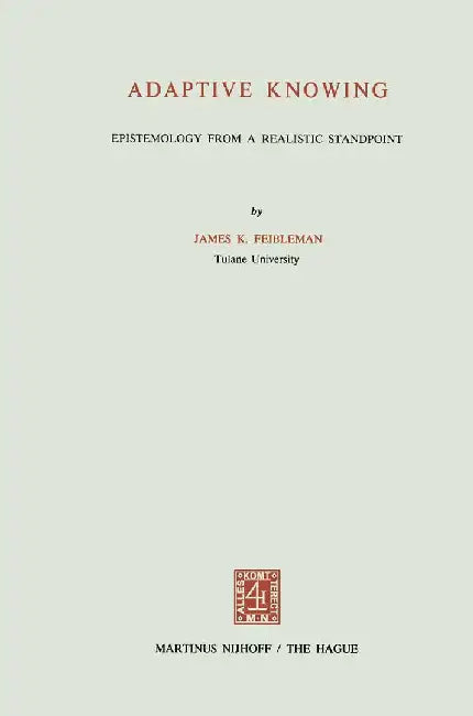 Adaptive Knowing: Epistemology from a Realistic Standpoint by J. K. Feibleman
