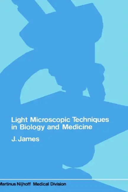 Light Microscopic Techniques in Biology and Medicine by J. James