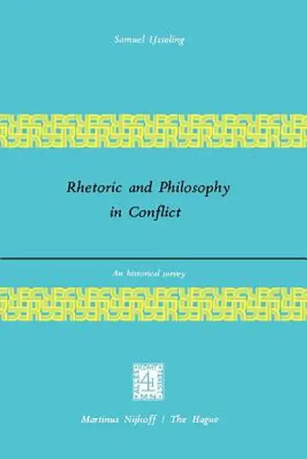 Rhetoric and Philosophy in Conflict: An Historical Survey by J. C. Ijsseling