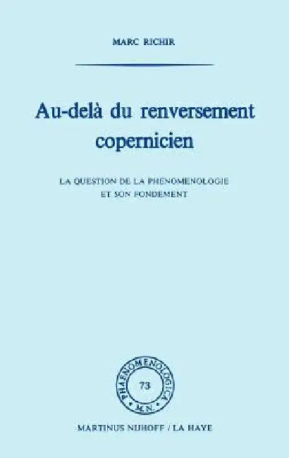 Au-Delà Du Renversement Copernicien: La Question de la Phénoménologie Et de Son Fondement by Marc Richir