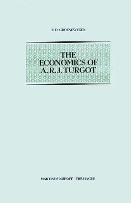 The Economics of A.R.J. Turgot by P. D. Groenewegen