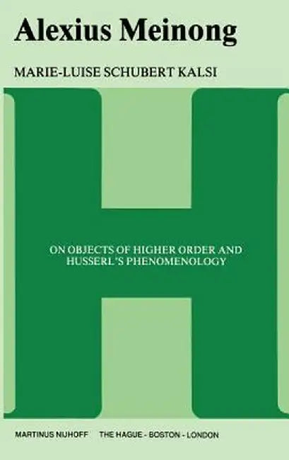 Alexius Meinong: On Objects of Higher Order and Husserl's Phenomenology by Marie-Luise Kalsi Schubert